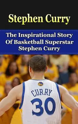 Stephen Curry: La storia ispiratrice della superstar del basket Stephen Curry - Stephen Curry: The Inspirational Story of Basketball Superstar Stephen Curry