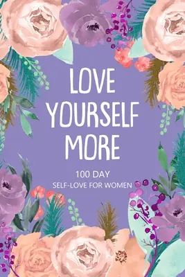 Amare di più se stesse 100 giorni di auto-amore per le donne - Love Yourself More 100 Day Self-Love for Women
