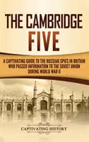 I cinque di Cambridge: Una guida accattivante alle spie russe in Gran Bretagna che passarono informazioni all'Unione Sovietica durante la Seconda Guerra Mondiale - The Cambridge Five: A Captivating Guide to the Russian Spies in Britain Who Passed Information to the Soviet Union During World War II