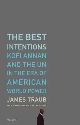 Le migliori intenzioni: Kofi Annan e le Nazioni Unite nell'era del potere mondiale americano - The Best Intentions: Kofi Annan and the UN in the Era of American World Power