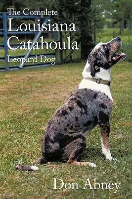 Il cane leopardo Louisiana Catahoula completo - The Complete Louisiana Catahoula Leopard Dog