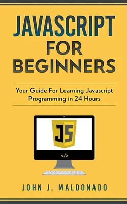Javascript per principianti: Guida per imparare la programmazione Javascript in 24 ore - Javascript For Beginners: Your Guide For Learning Javascript Programming in 24 Hours