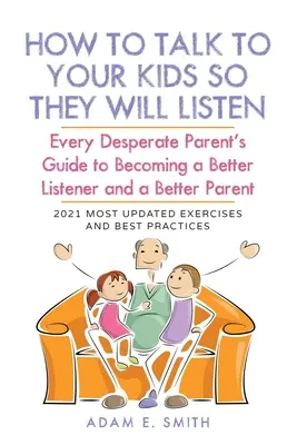 Come parlare ai figli per farsi ascoltare: Guida di ogni genitore disperato per diventare un ascoltatore migliore e un genitore migliore - How to Talk to Your Kids so They Will Listen: Every Desperate Parent's Guide to Becoming a Better Listener and a Better Parent