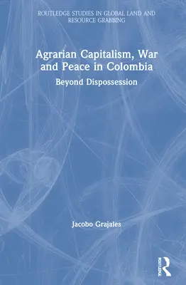 Capitalismo agrario, guerra e pace in Colombia: Oltre l'esproprio - Agrarian Capitalism, War and Peace in Colombia: Beyond Dispossession
