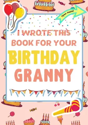 Ho scritto questo libro per il tuo compleanno, nonna: il regalo di compleanno perfetto per i bambini che vogliono creare il loro libro personale per la nonna - I Wrote This Book For Your Birthday Granny: The Perfect Birthday Gift For Kids to Create Their Very Own Book For Granny