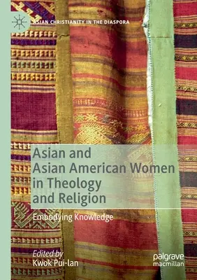 Donne asiatiche e asiatico-americane in teologia e religione: Incarnare la conoscenza - Asian and Asian American Women in Theology and Religion: Embodying Knowledge