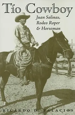Tio Cowboy: Juan Salinas, cavaliere da rodeo e cavallerizzo - Tio Cowboy: Juan Salinas, Rodeo Roper and Horseman