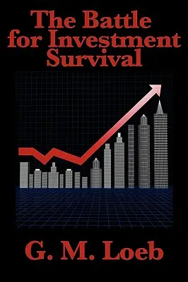 La battaglia per la sopravvivenza degli investimenti: completo e integrale di G. M. Loeb - The Battle for Investment Survival: Complete and Unabridged by G. M. Loeb