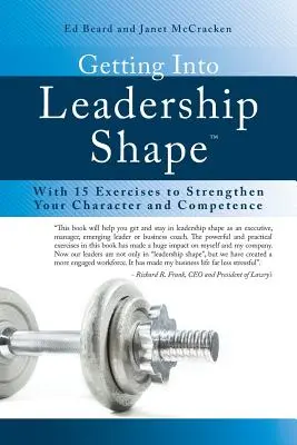 Come raggiungere la forma della leadership: Con 15 esercizi per rafforzare il vostro carattere e la vostra competenza - Getting Into Leadership Shape: With 15 Exercises to Strengthen Your Character and Competence