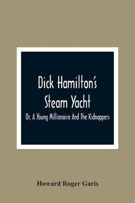 Lo yacht a vapore di Dick Hamilton, ovvero: un giovane milionario e i rapitori - Dick Hamilton'S Steam Yacht, Or, A Young Millionaire And The Kidnappers