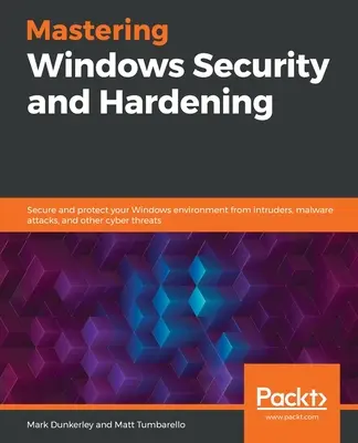 Mastering Windows Security and Hardening: Proteggere l'ambiente Windows da intrusi, attacchi malware e altre minacce informatiche. - Mastering Windows Security and Hardening: Secure and protect your Windows environment from intruders, malware attacks, and other cyber threats