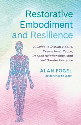 Embodiment restaurativo e resilienza: Una guida per interrompere le abitudini, creare pace interiore, approfondire le relazioni e sentire una maggiore presenza - Restorative Embodiment and Resilience: A Guide to Disrupt Habits, Create Inner Peace, Deepen Relationships, and Feel Greater Presence
