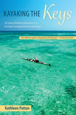 Kayak nelle Keys: 50 fantastiche avventure di pagaiata nell'arcipelago più meridionale della Florida - Kayaking the Keys: 50 Great Paddling Adventures in Florida's Southernmost Archipelago