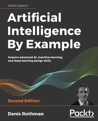 Intelligenza artificiale per esempio - Seconda edizione - Artificial Intelligence By Example - Second Edition