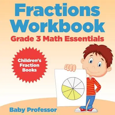 Libro di lavoro sulle frazioni Grado 3 Matematica essenziale: Libri sulle frazioni per bambini - Fractions Workbook Grade 3 Math Essentials: Children's Fraction Books