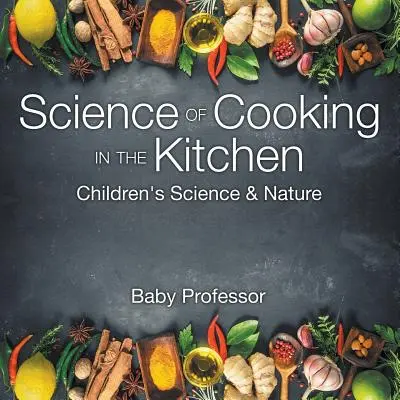La scienza della cucina in cucina - Scienza e natura per bambini - Science of Cooking in the Kitchen - Children's Science & Nature