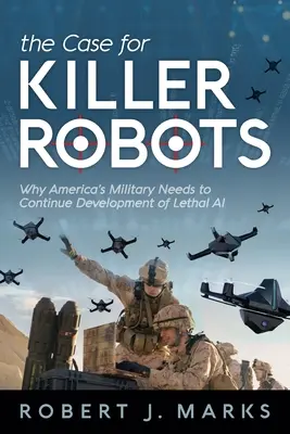 Il caso dei robot assassini: Perché le forze armate americane devono continuare a sviluppare l'intelligenza artificiale letale - The Case for Killer Robots: Why America's Military Needs to Continue Development of Lethal AI