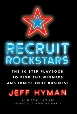 Reclutare Rockstars: Il manuale in 10 passi per trovare i vincitori e infiammare il vostro business - Recruit Rockstars: The 10 Step Playbook to Find the Winners and Ignite Your Business