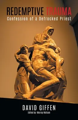 Trauma redentivo: Confessione di un prete sconsacrato - Redemptive Trauma: Confession of a Defrocked Priest