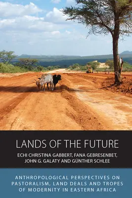 Terre del futuro: Prospettive antropologiche sul pastoralismo, i commerci di terra e i tropi della modernità in Africa orientale - Lands of the Future: Anthropological Perspectives on Pastoralism, Land Deals and Tropes of Modernity in Eastern Africa