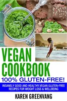 Ricettario vegano - 100% senza glutine: Ricette vegane senza glutine follemente buone per la perdita di peso e il benessere - Vegan Cookbook - 100% Gluten Free: Insanely Good, Vegan Gluten Free Recipes for Weight Loss & Wellbeing