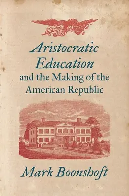 L'educazione aristocratica e la nascita della Repubblica americana - Aristocratic Education and the Making of the American Republic