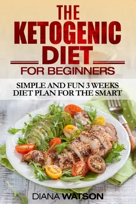 Dieta chetogenica: Piano di dieta semplice e divertente di 3 settimane per l'intelligente - Ketogenic Diet: Simple and Fun 3 Weeks Diet Plan For the Smart