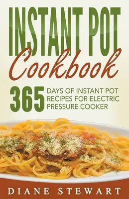 Ricettario Instant Pot: 365 giorni di ricette Instant Pot per la pentola a pressione elettrica - Instant Pot Cookbook: 365 Days Of Instant Pot Recipes For Electric Pressure Cooker