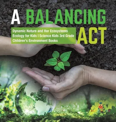 Un atto di equilibrio - La natura dinamica e i suoi ecosistemi - Ecologia per bambini - Scienza per bambini di terza elementare - Libri sull'ambiente per bambini - A Balancing Act - Dynamic Nature and Her Ecosystems - Ecology for Kids - Science Kids 3rd Grade - Children's Environment Books