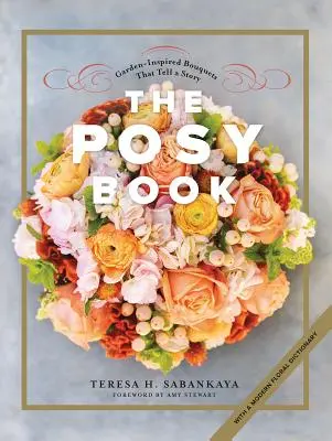 Il libro dei fiori: Bouquet ispirati al giardino che raccontano una storia - The Posy Book: Garden-Inspired Bouquets That Tell a Story