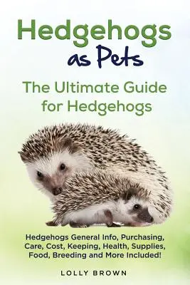 Ricci come animali domestici: Informazioni generali sui ricci, acquisto, cura, costi, mantenimento, salute, forniture, cibo, allevamento e altro ancora! L'ultimo - Hedgehogs as Pets: Hedgehogs General Info, Purchasing, Care, Cost, Keeping, Health, Supplies, Food, Breeding and More Included! The Ultim