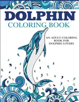Libro da colorare sui delfini: Un libro da colorare per adulti per gli amanti dei delfini - Dolphin Coloring Book: An Adult Coloring Book for Dolphin Lovers