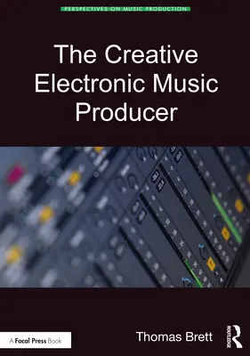 Il produttore creativo di musica elettronica - The Creative Electronic Music Producer