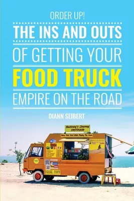 Order Up: i trucchi e i segreti per portare la vostra attività di food truck sulla strada - Order Up!: The Ins and Outs of Getting Your Food Truck Business on the Road