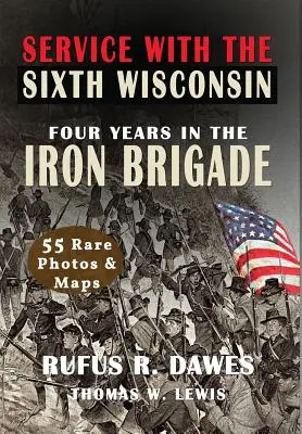 Servizio con il Sesto Wisconsin (illustrato): Quattro anni nella Brigata di Ferro - Service With The Sixth Wisconsin (Illustrated): Four Years in the Iron Brigade