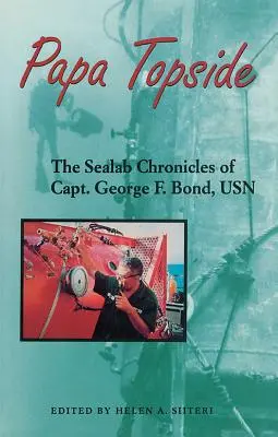 Papa Topside Kronik Anjing Laut Kapten George F. Bond, USN - Papa Topside: The Sealab Chronicles of Capt. George F. Bond, USN