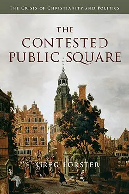 La piazza contesa: La crisi del cristianesimo e della politica - The Contested Public Square: The Crisis of Christianity and Politics