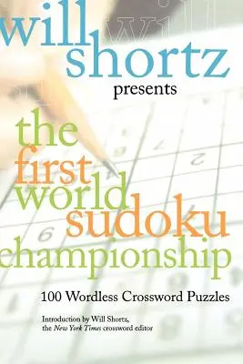 Will Shortz presenta il primo campionato mondiale di sudoku: 100 cruciverba senza parole - Will Shortz Presents the First World Sudoku Championship: 100 Wordless Crossword Puzzles