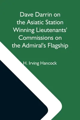 Dave Darrin sulla stazione asiatica Vincere i gradi di tenente sulla nave ammiraglia - Dave Darrin On The Asiatic Station Winning Lieutenants' Commissions On The Admiral'S Flagship