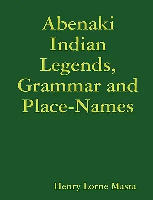 Leggende, grammatica e nomi dei luoghi degli indiani Abenaki - Abenaki Indian Legends, Grammar and Place Names