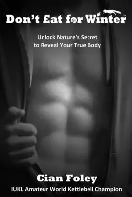 Non mangiare per l'inverno: Svela il segreto della natura per rivelare il tuo vero corpo - Don't Eat for Winter: Unlock Nature's Secret to Reveal Your True Body