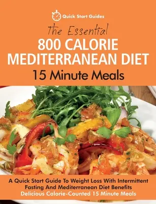 L'essenziale 800 calorie dieta mediterranea 15 minuti pasti: Una guida rapida alla perdita di peso con il digiuno intermittente e i benefici della dieta mediterranea. - The Essential 800 Calorie Mediterranean Diet 15 Minute Meals: A Quick Start Guide To Weight Loss With Intermittent Fasting And Mediterranean Diet Bene