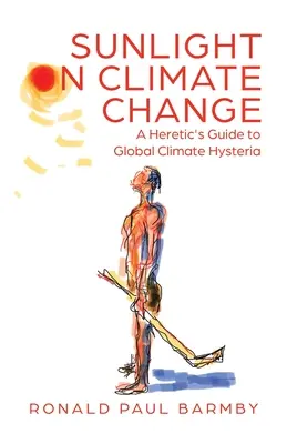 La luce del sole sul cambiamento climatico: Guida eretica all'isteria climatica globale - Sunlight on Climate Change: A Heretic's Guide to Global Climate Hysteria