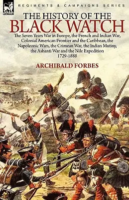 Storia della Guardia Nera: la Guerra dei Sette Anni in Europa, la Guerra Francese e Indiana, la Frontiera Americana e i Caraibi, la Guerra Napoleonica. - The History of the Black Watch: the Seven Years War in Europe, the French and Indian War, Colonial American Frontier and the Caribbean, the Napoleonic