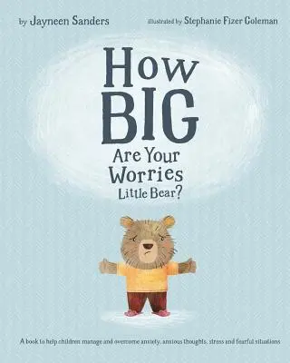 Quanto sono grandi le tue preoccupazioni Piccolo Orso? Un libro per aiutare i bambini a gestire e superare l'ansia, i pensieri ansiosi, lo stress e le situazioni di paura - How Big Are Your Worries Little Bear?: A book to help children manage and overcome anxiety, anxious thoughts, stress and fearful situations