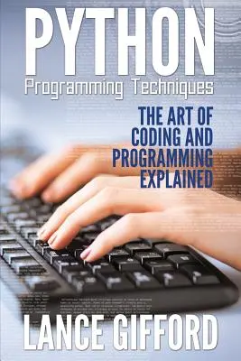 Tecniche di programmazione Python: L'arte del coding e della programmazione spiegata - Python Programming Techniques: The Art of Coding and Programming Explained