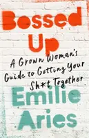 Bossed Up: la guida di una donna adulta per mettere insieme le proprie cose - Bossed Up: A Grown Woman's Guide to Getting Your Sh*t Together