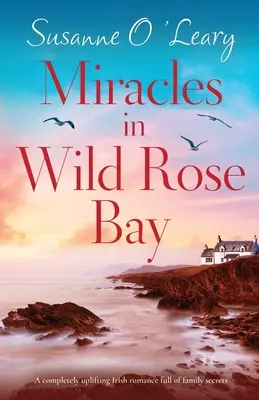 Miracoli a Wild Rose Bay: Una storia d'amore irlandese assolutamente edificante e ricca di segreti familiari - Miracles in Wild Rose Bay: A completely uplifting Irish romance full of family secrets