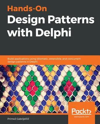 Design Patterns Hands-On con Delphi: Costruire applicazioni utilizzando design pattern idiomatici, estensibili e concorrenti in Delphi - Hands-On Design Patterns with Delphi: Build applications using idiomatic, extensible, and concurrent design patterns in Delphi