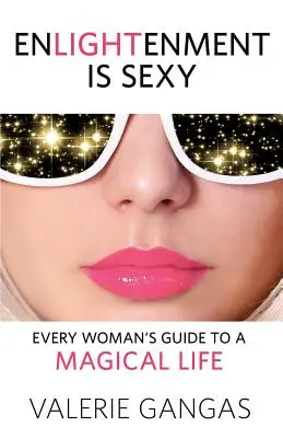 L'illuminazione è sexy: Guida di ogni donna a una vita magica - Enlightenment Is Sexy: Every Woman's Guide to a Magical Life